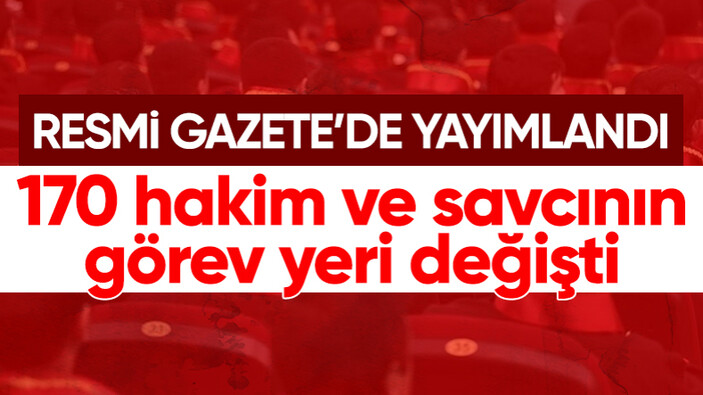 170 hakim ve savcının görev yeri değiştirildi