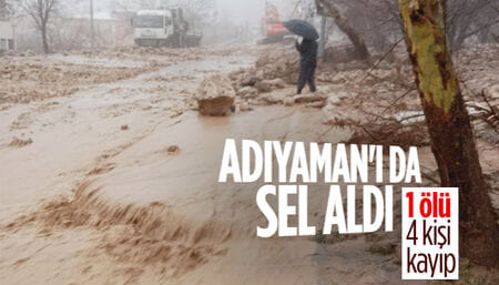 Adıyaman'da sel nedeniyle 1 kişi hayatını kaybetti, 4 kişi kayıp