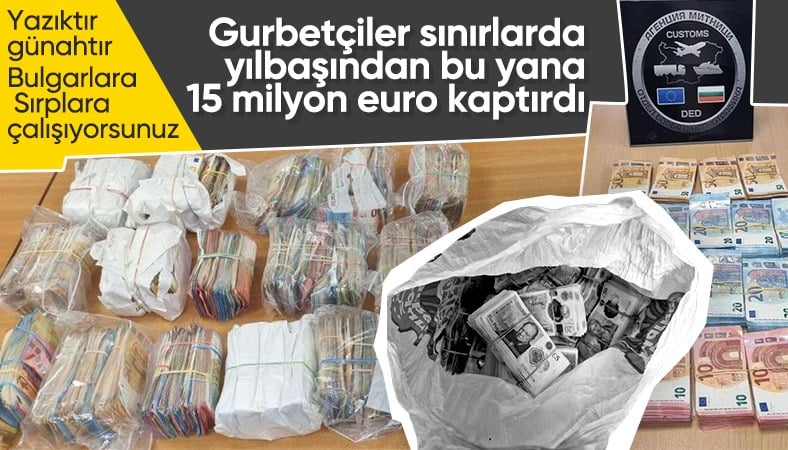 Bulgar sınırında beyan edilmeyen 15 milyon euro ele geçirildi