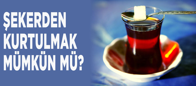 Çayımızda ki şekerden kurtulmak mümkün mü? Nasıl başarabilirim?
