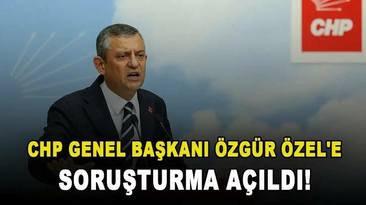 CHP Genel Başkanı Özgür Özel hakkında soruşturma başlatıldı.