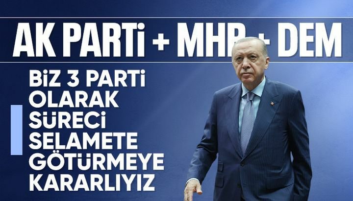 Cumhurbaşkanı Erdoğan: Biz 3 parti olarak süreci selamete götürmekte kararlıyız