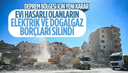 Deprem bölgesinde evi hasarlı olanların elektrik ve doğalgaz borçları silindi