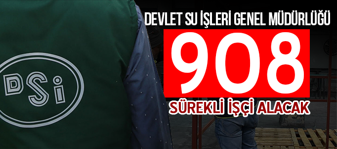 Devlet Su İşleri Genel Müdürlüğü 908 sürekli işçi alacak