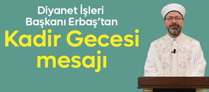 Diyanet İşleri Başkanı Erbaş’tan Kadir Gecesi mesajı