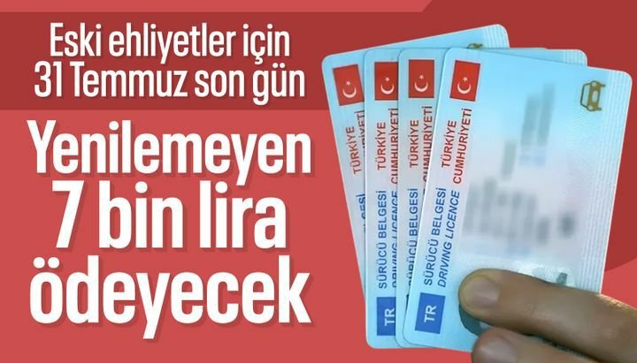 Eski ehliyeti olan dikkat! 31 Temmuz son gün - Yenileme ücreti 7 bin lirayı aşacak