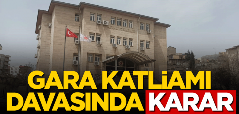 Gara katliamı davasında karar çıktı: 13 ve 14 kez ağırlaştırılmış müebbet