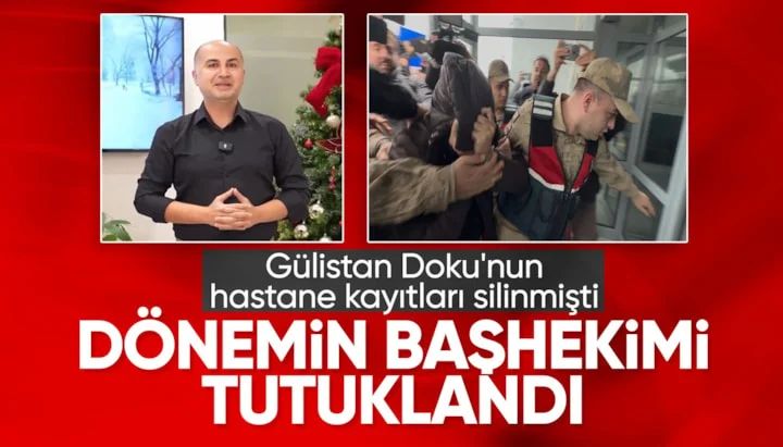 Gülistan Doku soruşturmasında dönemin Başhekimi tutuklandı