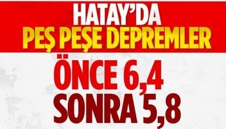 Hatay'da 6.4 ile 5.8 şiddetinde iki deprem