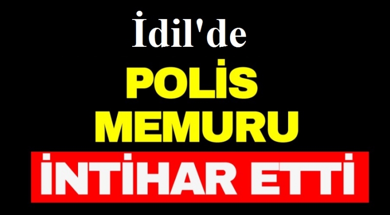 İdil’de 28 Yaşındaki Polis memuru intihar etti