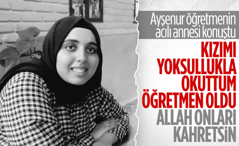 Şehit öğretmen Ayşenur'un annesi: Çocuğumu yoksullukla okuttum