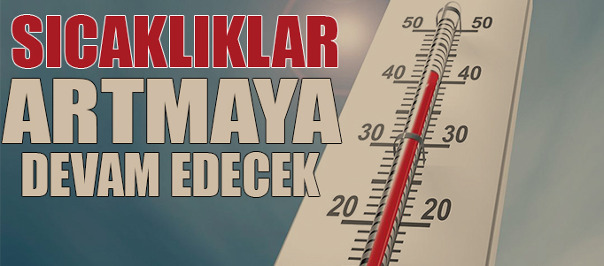 Sıcaklıklar artmaya devam edecek!