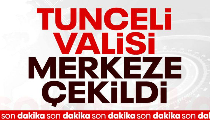 Tunceli Valisi Bülent Tekbıyıkoğlu merkeze çekildi
