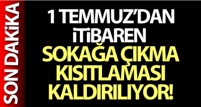 1 Temmuz itibariyle sokağa çıkma kısıtlaması kaldırılacak 