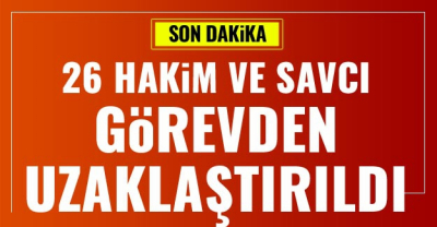 26 hakim ve savcı görevden uzaklaştırıldı