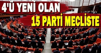4'ü yeni olan 15 parti mecliste