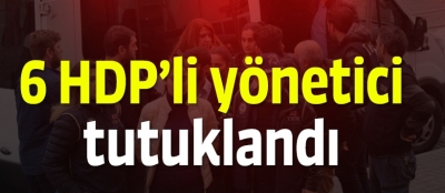 6 HDP'li yönetici tutuklandı