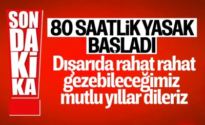 80 saatlik sokağa çıkma yasağı başladı 