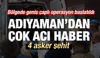 Adıyaman'dan acı haber geldi: 4 asker şehit!