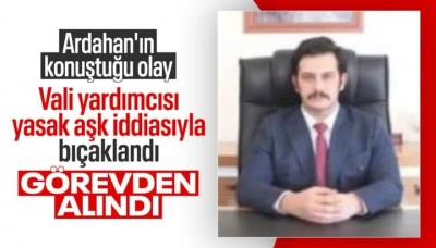 Ardahan'da sekreterinin evinde bıçaklanan vali yardımcısı görevden alındı