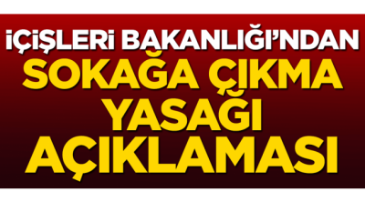 Bakanlık'tan sokağa çıkma kısıtlaması açıklaması!