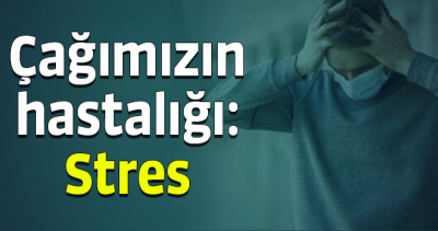 Çağımızın hastalığı: Stres