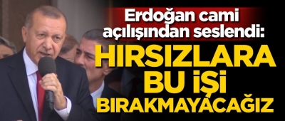Cumhurbaşkanı Erdoğan: Hırsızlara bu işi bırakmayacağız