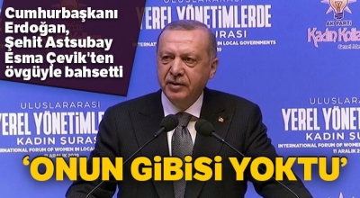 Cumhurbaşkanı Erdoğan, Şehit Astsubay Esma Çevik'ten övgüyle bahsetti: Onun gibisi yoktu