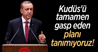  Cumhurbaşkanı Erdoğan: Kudüs'ü tamamen gasp eden planı tanımıyoruz!