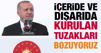 Cumhurbaşkanı Erdoğan: İçeride ve dışarıda kurulan tuzakları bozuyoruz