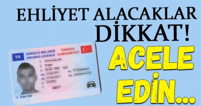 Ehliyet alacaklar dikkat! Acele edin...