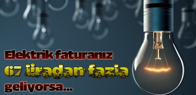 Elektrik faturanız 67 liradan fazla geliyorsa...