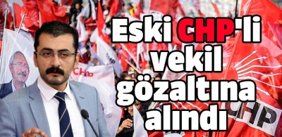 Eski CHP Milletvekili Eren Erdem gözaltına alındı