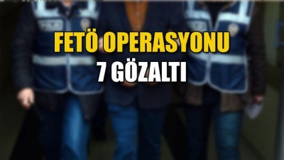 FETÖ operasyonu: 7 gözaltı