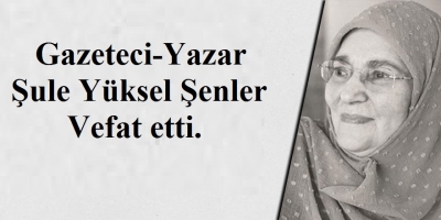 Gazeteci-yazar  Şule Yüksel Şenler vefat etti