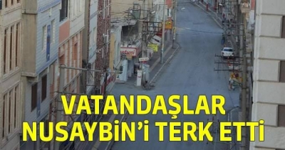 HALK NUSAYBİN'İ TERK ETTİ, İLÇE HAYALET ŞEHRE DÖNDÜ