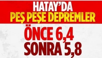 Hatay'da 6.4 ile 5.8 şiddetinde iki deprem