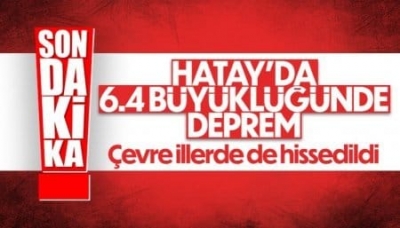 Hatay'da 6.4 şiddetinde deprem