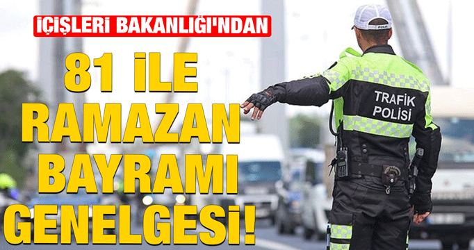  İçişleri Bakanlığı'ndan 81 ile Ramazan Bayramı genelgesi! 