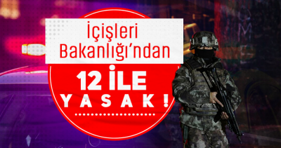 İçişleri'nden son dakika: 12 kentte resmen yasaklandı