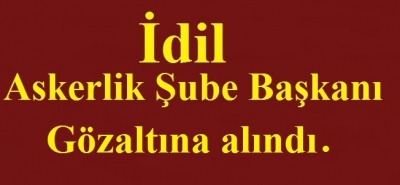 İdil Askerlik Şube Başkanı gözaltına alındı