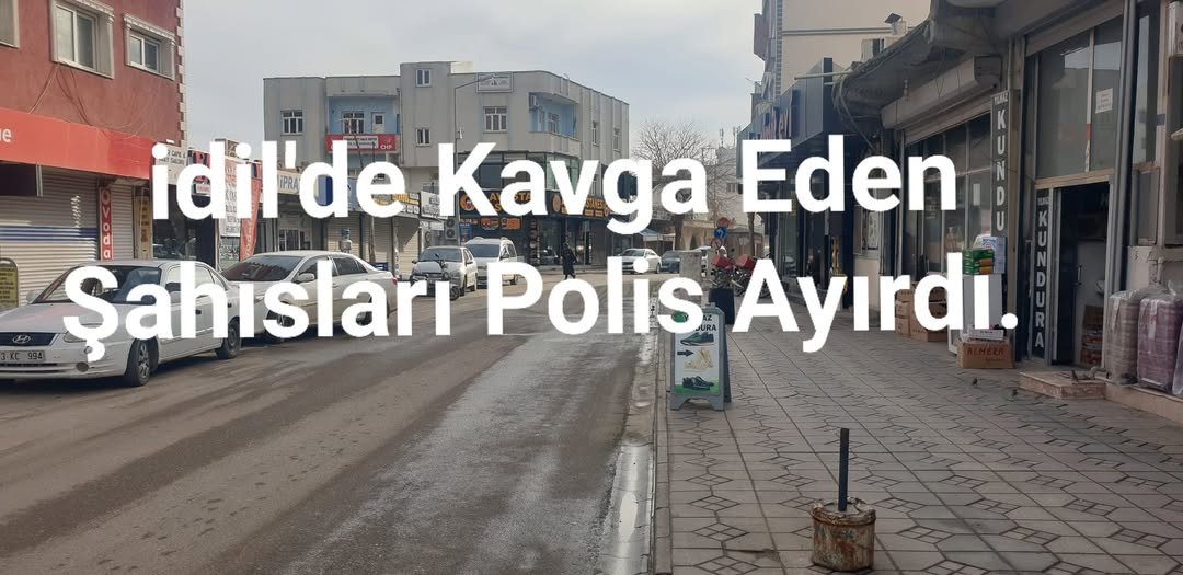 İdil’de Kavga Eden Şahısları Polis Ayırdı