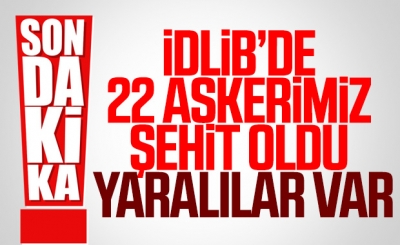 İdlib'de 22 askerimiz şehit oldu