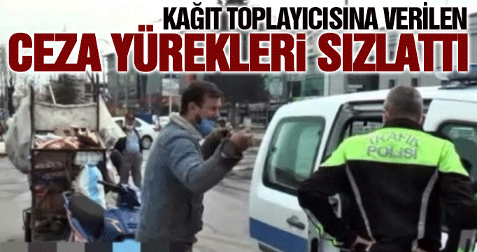 Kağıt toplayıcısına 5.800 TL para cezası kesildi, görüntüler vicdanları sızlattı