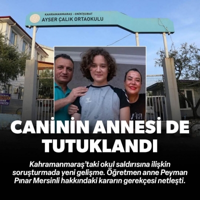 Kahramanmaraş saldırganı İsa Aras Mersinli'nin annesi tutuklandı