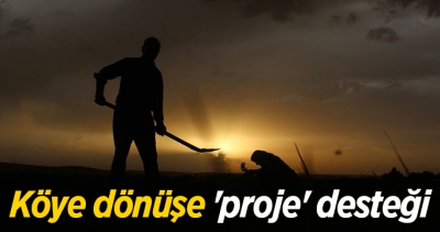 Köye dönüşe 'proje' desteği