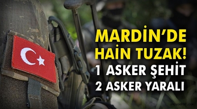 Mardin'de tuzak! 1 asker şehit, 2 asker yaralı