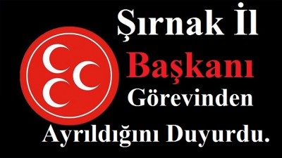 MHP Şırnak İl Başkanı Görevinden Ayrıldığını Duyurdu.