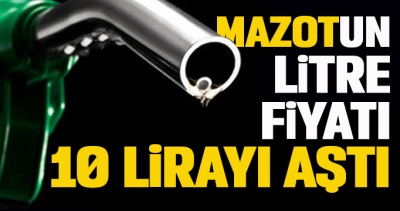 Motorinin litre fiyatı 10 lirayı aştı