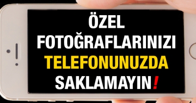 Özel fotoğraflarınızı telefonunuzda saklamayın!